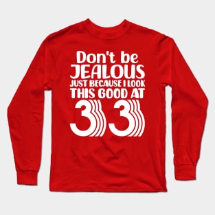 Don't Be Jealous Just Because I look This Good At 33 Long Sleeve T-Shirt